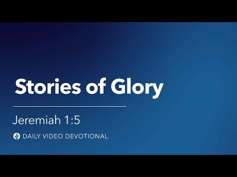 Stories of Glory | Jeremiah 1:5 | Our Daily Bread Video Devotional