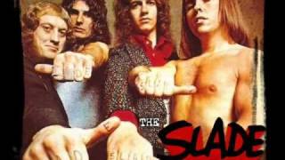 Slade. Look wot you dun.