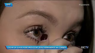 Coçar os olhos pode provocar lesões permanentes nas córneas, explica especialista