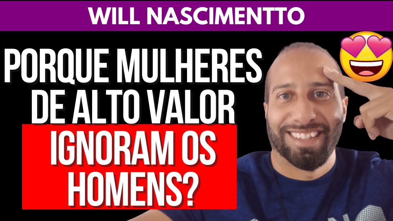 PORQUE MULHERES DE ALTO VALOR IGNORAM OS HOMENS | Will Nascimentto