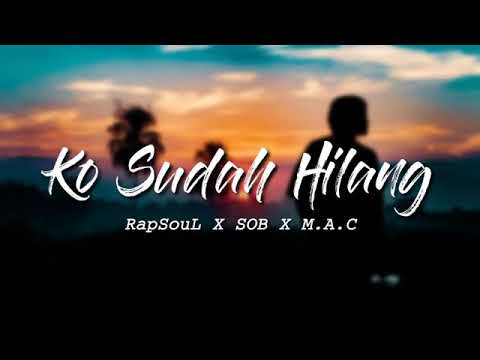 RapSoul X SOB X M.A.C - Ko Sudah Hilang - (Lirik)