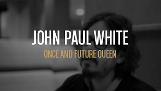John Paul White - The Once &amp; Future Queen