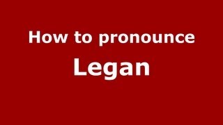 How to pronounce Legan