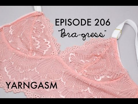 YARNGASM: Episode 206 - "Bra-gress"