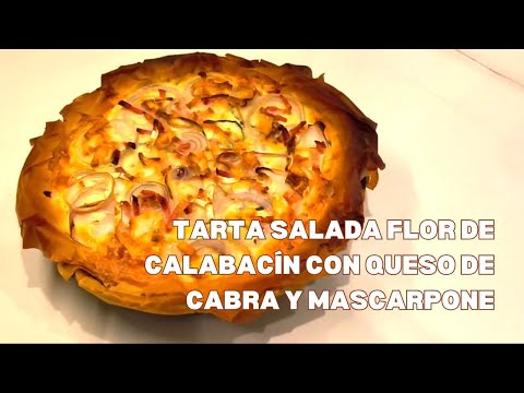 TARTA SALADA FLOR DE CALABACIÓN CON QUESO DE CABRA Y MASCARPONE CON PASTA FILO