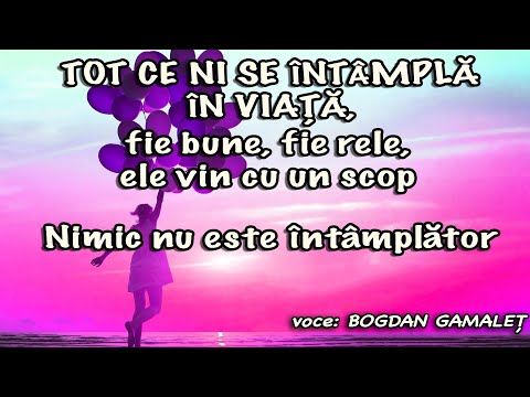 Tot ce ni se intampla in viata, fie bune, fie rele - ele vin cu un scop * Nimic nu este intamplator