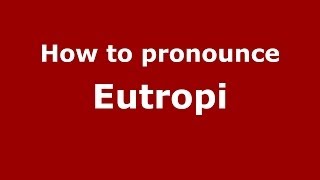 How to pronounce Eutropi