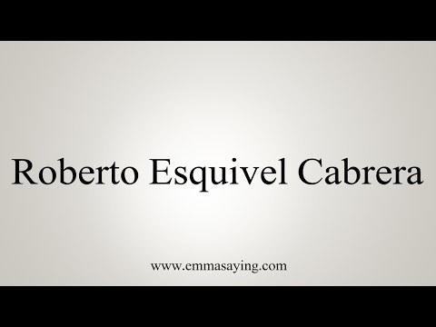How to Pronounce Roberto Esquivel Cabrera