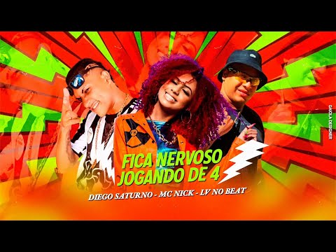 LV NO BEAT, DIEGO SATURNO E MC NICK - FICA NERVOSO JOGANDO DE 4 - REMIX BREGA FUNK