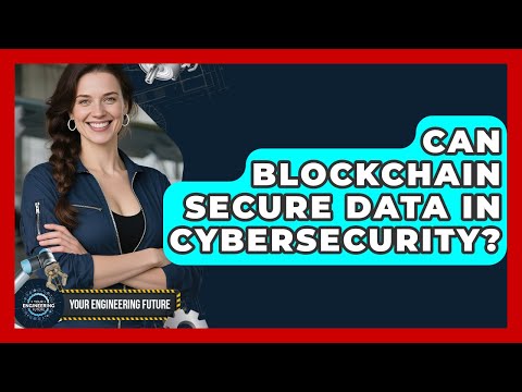 Can Blockchain Secure Data In Cybersecurity? - Your Engineering Future