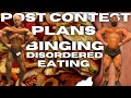 POST CONTEST PLANS AND HOW TO HANDLE BINGE EATING AND FOOD FOCUS