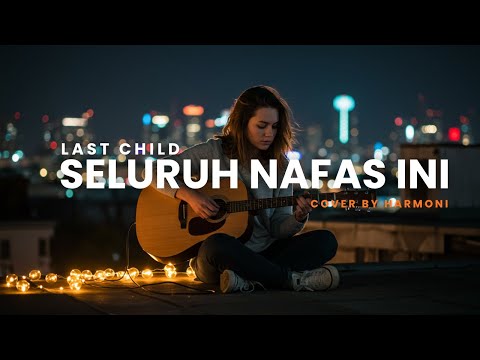 SELURUH NAFAS INI - LAST CHILD Cover by Harmoni Hati (POP Version)