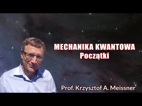 Mechanika Kwantowa Początki Prof. Krzysztof A. Meissner