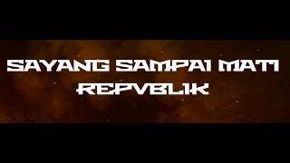 Download lagu Sayang sampai mati - Repvblik mp3