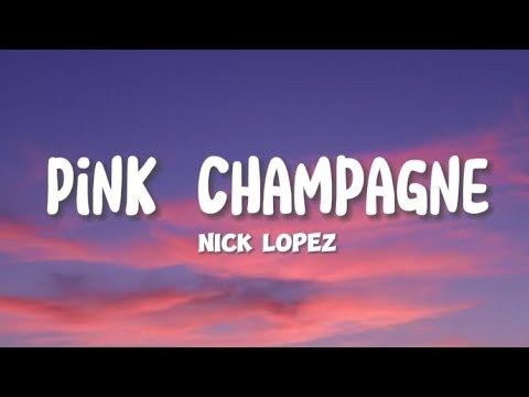 Nick Lopez - Pink Champagne (Lyrics)