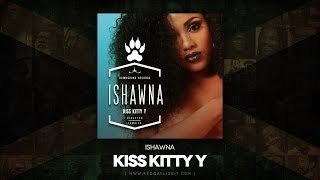 Ishawna - Kiss Kitty Y [Raw] (Downsound Records) June 2014
