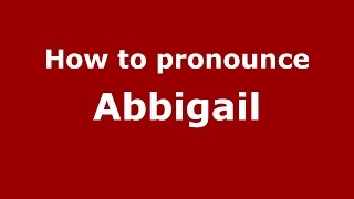 How to pronounce Abbigail