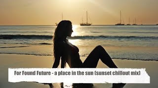 For Found Future - A Place In The Sun (Sunset Chillout Mix del mar) - Ibiza meets beauty 3