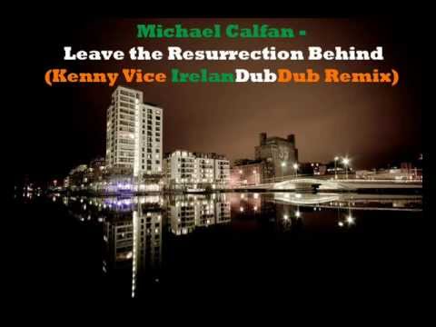 Michael Calfan - Leave the Resurrection Behind(Kenny Vice IrelanDubDub Mashup Remix)