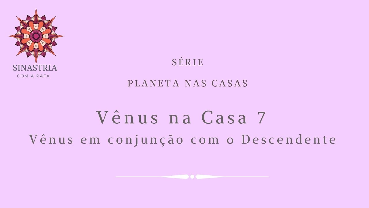 Minha Vênus na Casa 7 do parceiro(a) | Vênus em conjunção com o Descendente | Encontros Astrológicos