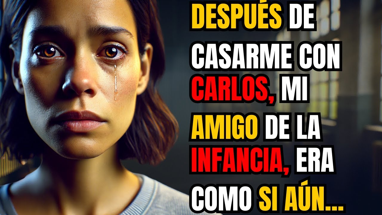 DESPUÉS DE CASARME CON CARLOS, MI AMIGO DE LA INFANCIA, ERA COMO SI AÚN FUÉRAMOS DESCONOCIDOS....