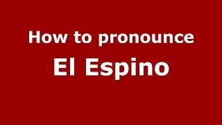 How to pronounce El Espino