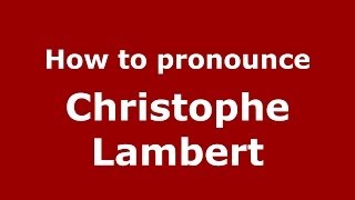 How to pronounce Christophe Lambert