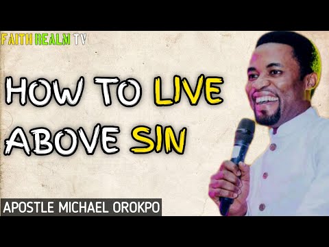 HOW TO LIVE ABOVE SIN _ APOSTLE MICHAEL OROKPO