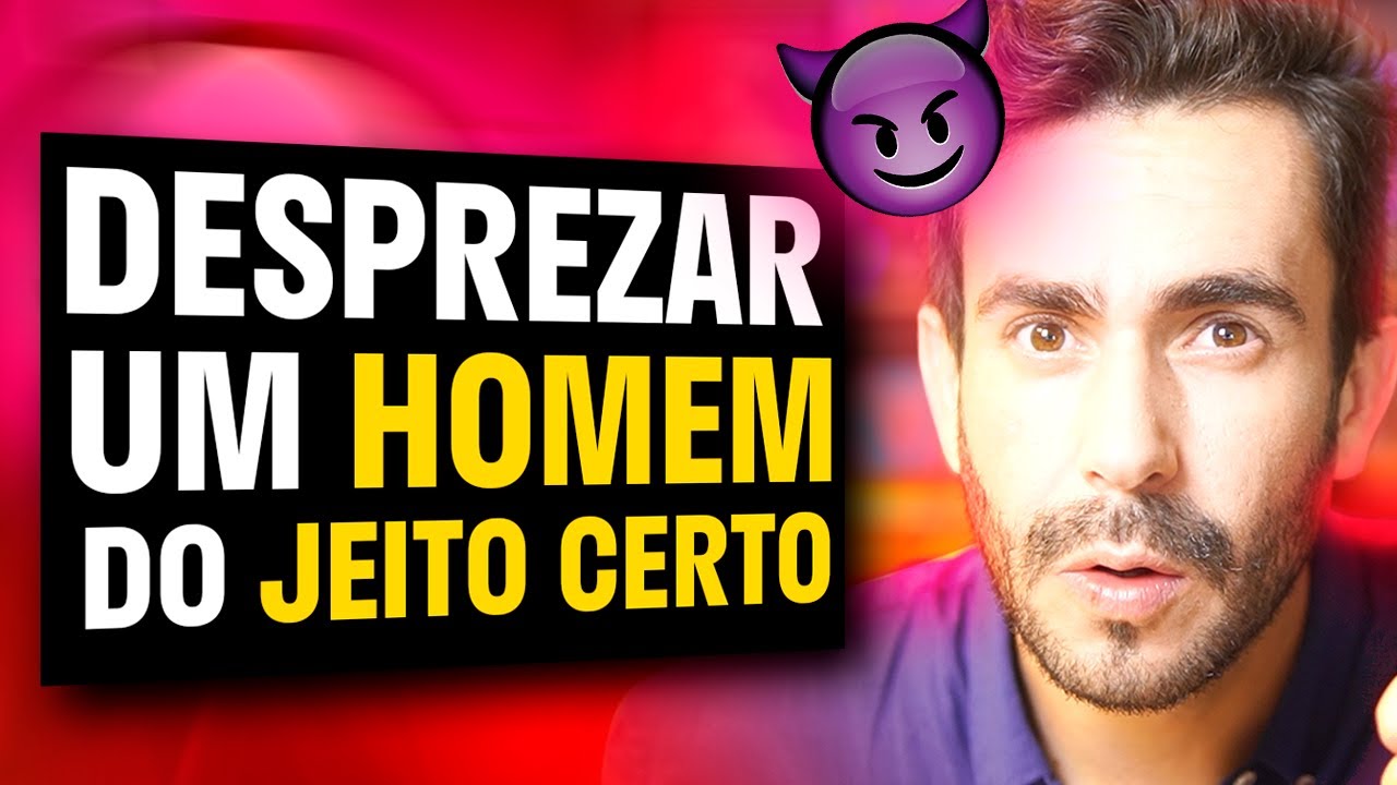 Como DESPREZAR um HOMEM do Jeito Certo