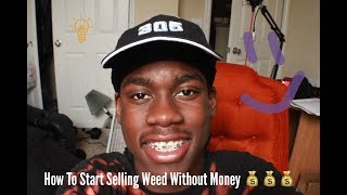 How To Sell Weed Without Having Any Money ( Selling Weed Tricks And Tips )