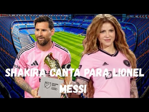 SHAKIRA CANTA PARA LIONEL MESSI 