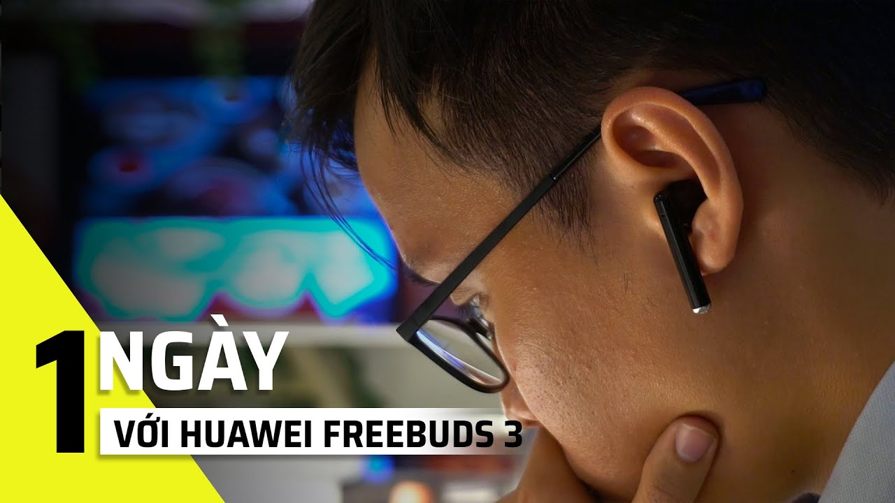 Một ngày với tai nghe chống ồn Huawei Freebuds 3