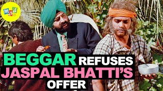 BEGGAR refuses JASPAL BHATTIs OFFER