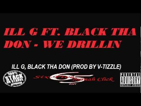 ILL G FT BLACK THA DON   WE DRILLIN PROD BY V TIZZLE