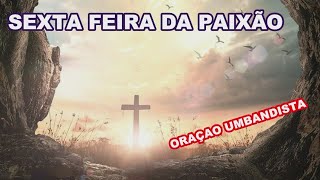 ORAÇAO UMBANDISTA PARA SEXTA FEIRA DA PAIXÃO