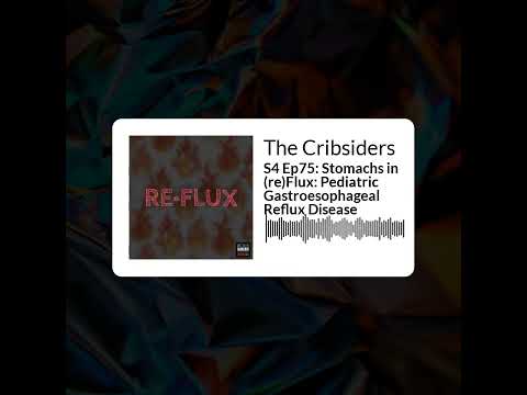 The Cribsiders - S4 Ep75: Stomachs in (re)Flux: Pediatric Gastroesophageal Reflux Disease
