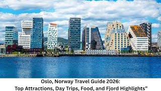 Oslo, Norway Travel Guide 2026: Top Attractions, Day Trips, Food, and Fjord Highlights”