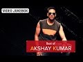 Best Of Akshay Kumar Video Jukebox