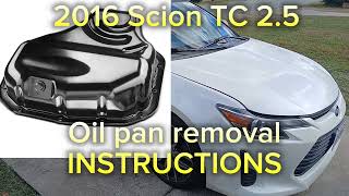 2016 Scion TC 2.5L oil pan removal INSTRUCTIONS