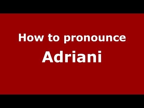 How to pronounce Adriani (Italian/Italy) - PronounceNames.com
