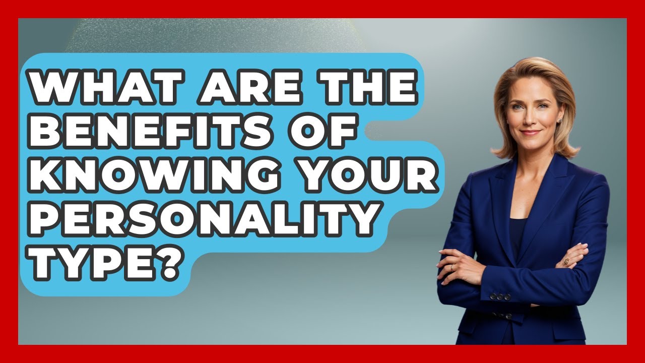 What Are The Benefits Of Knowing Your Personality Type? - The Personal Growth Path