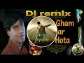 Tera Gham Agar Na Hota Sarab Na Pita D J Remix Song