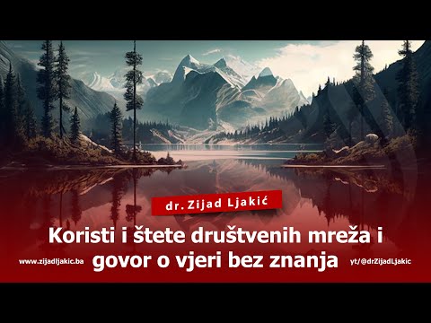 KORISTI I ŠTETE DRUŠTVENIH MREŽA I GOVOR O VJERI BEZ ZNANJA - dr. Zijad Ljakić