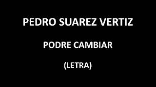 Pedro Suarez  Vertiz - Podre cambiar (Letra/Lyrics)