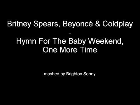 Mashup: Britney Spears, Beyoncé & Coldplay - Hymn For The Baby Weekend, One More Time