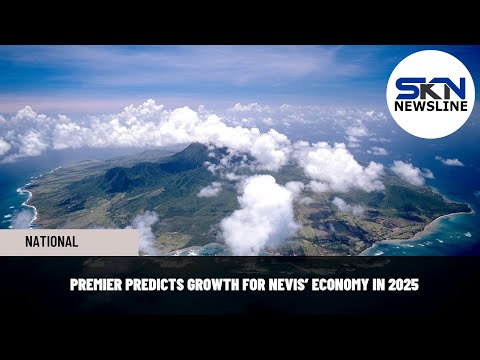 PREMIER PREDICTS GROWTH FOR NEVIS’ ECONOMY IN 2025