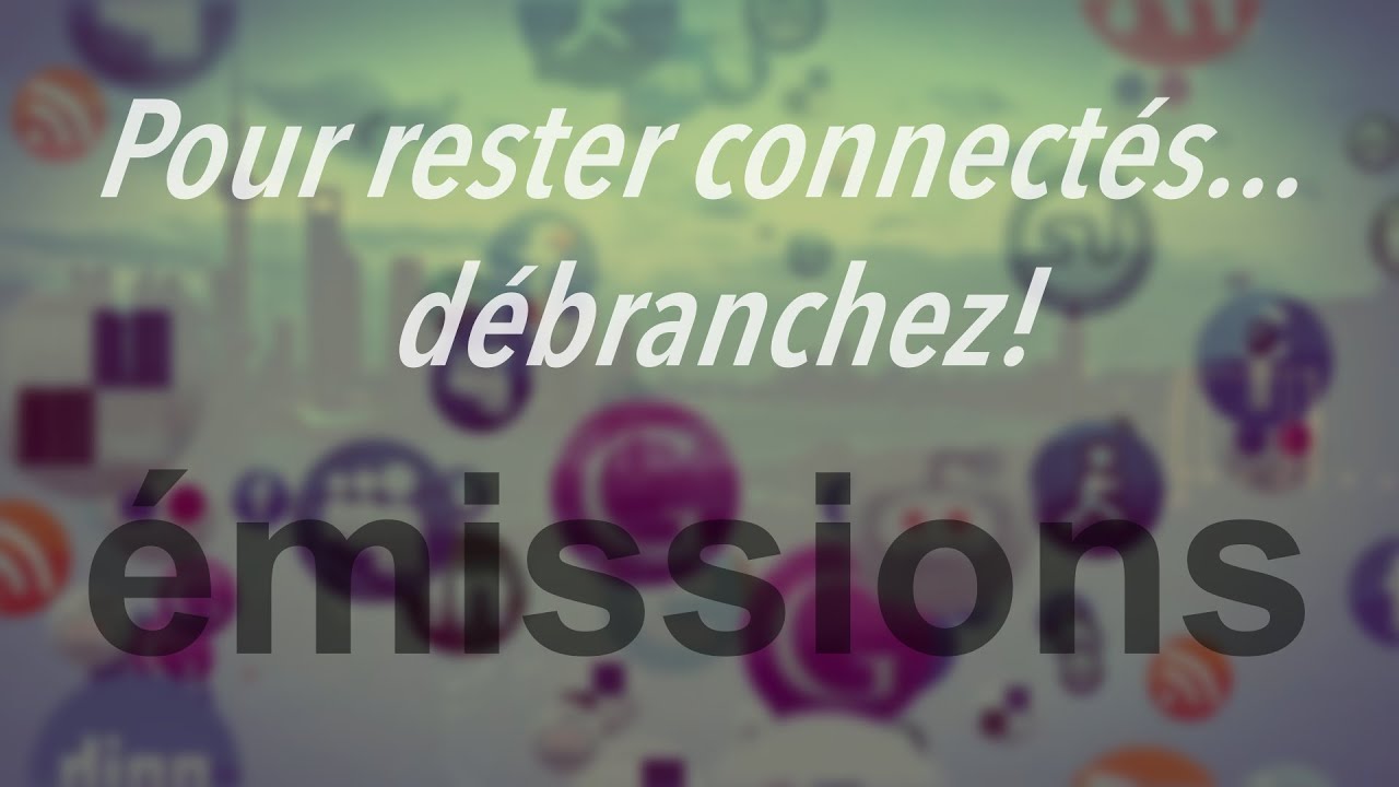 Pour rester connectés… débranchez!