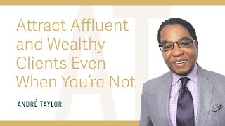 Attract Affluent and Wealthy Clients Even When You