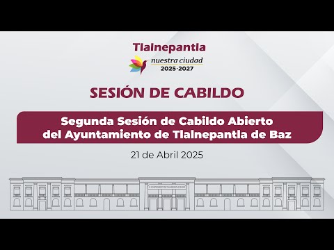 Segunda Sesión de Cabildo Abierto del Ayuntamiento de Tlalnepantla de Baz