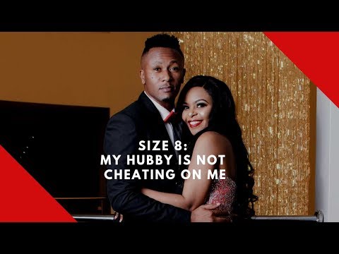 Size 8: My hubby is not cheating on me